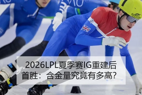 2026LPL夏季赛IG重建后首胜：含金量究竟有多高？